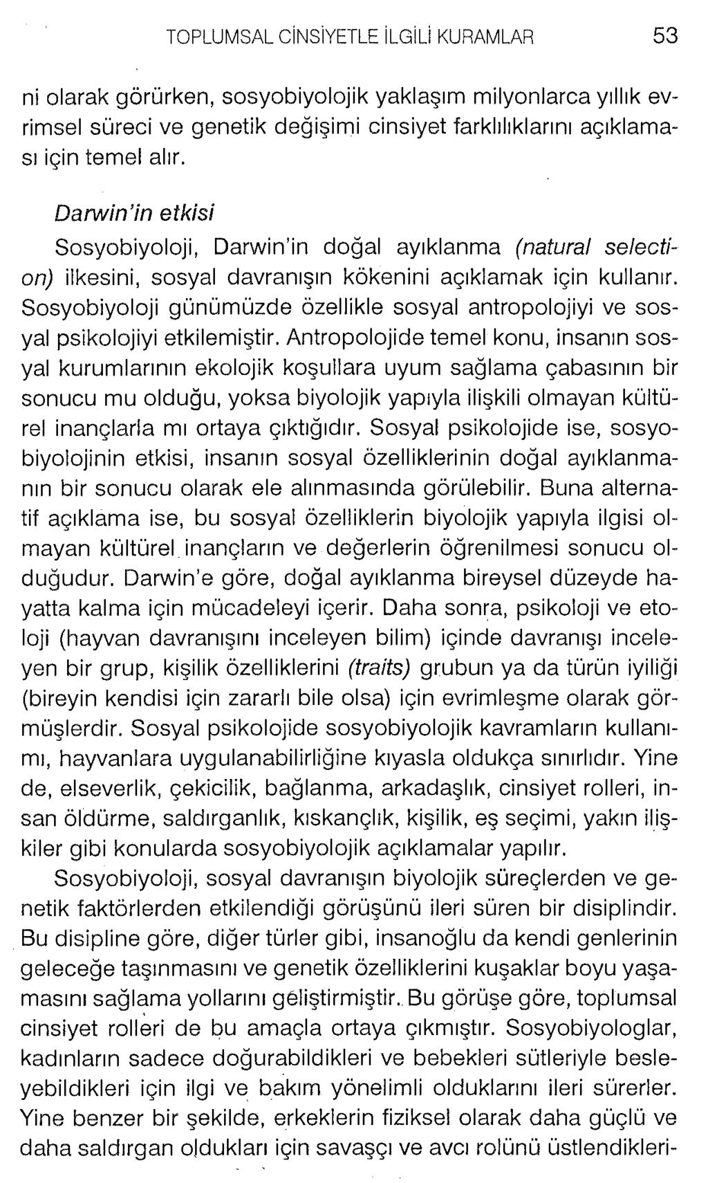 ni olarak görürken, sosyobiyolojik yaklaşım milyonlarca yıllık evrimsel süreci ve genetik değişimi cinsiyet farklılıklarını açıklaması için temel alır.