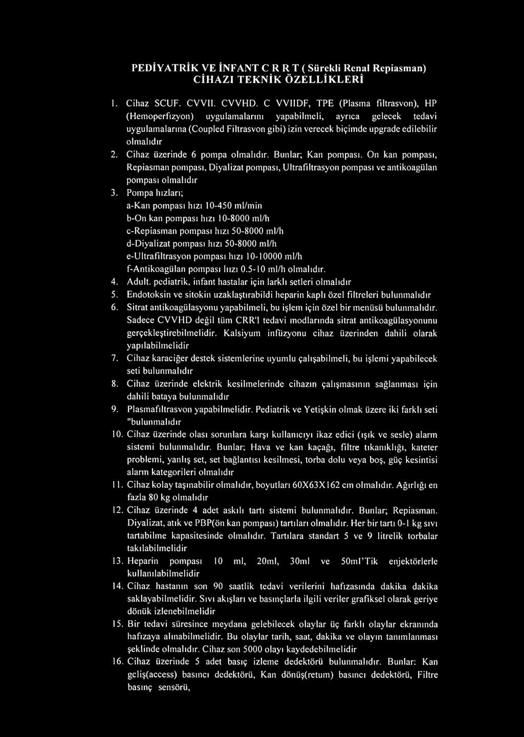 Cihaz üzerinde 6 pompa olmalıdır. Bunlar; Kan pompası. On kan pompası, Repiasman pompası, Diyalizat pompası, Ultrafiltrasyon pompası ve antikoagülan pompası olmalıdır 3.