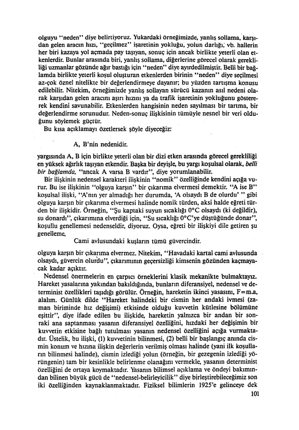 olguyu "neden" diye belirtiyoruz. Yukardaki örneğimizde, yanhş sollama, karşı dan gelen aracın hızı, "geçilmez" işaretinin yokluğu, yolun darlığı, vb.