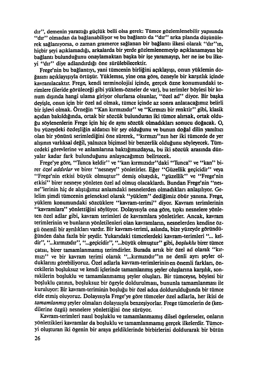 dır", demenin yarattığı güçlük belli olsa gerek: Tümce gözlemlenebilir yapısında "dır" olmadan da bağlanabiliyor ve bu bağlantı da "dır" arka planda düşünüle rek sağlanıyorsa, o zaman gramerce