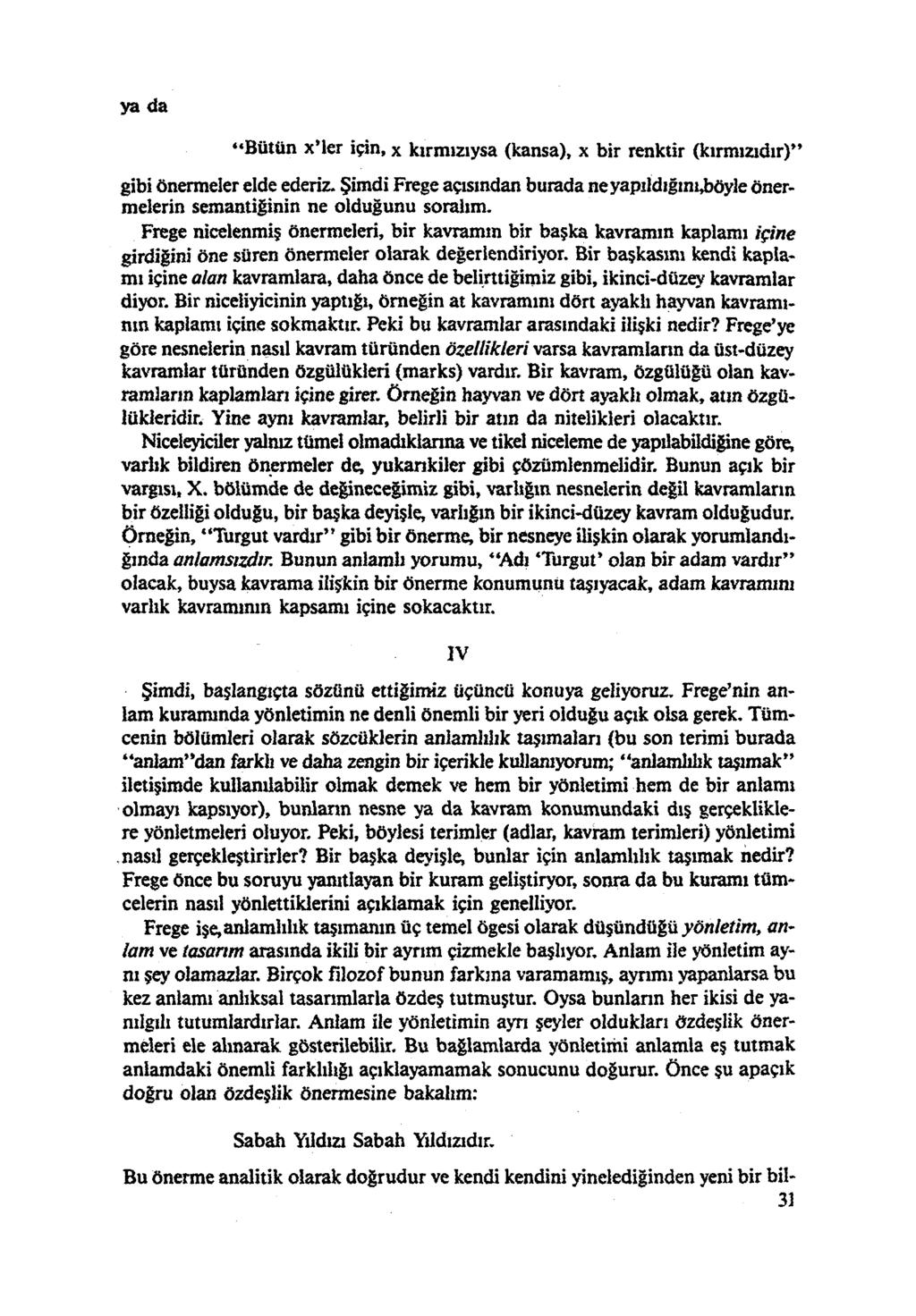 ya da «Bütün x'ler için, x kırmızıysa (kansa), x bir renktir (kırmızıdır)" gibi önermeler elde ederiz. Şimdi Frege açısından burada neyapıldığmujöyle öner melerin semantiğinin ne olduğunu soralım.