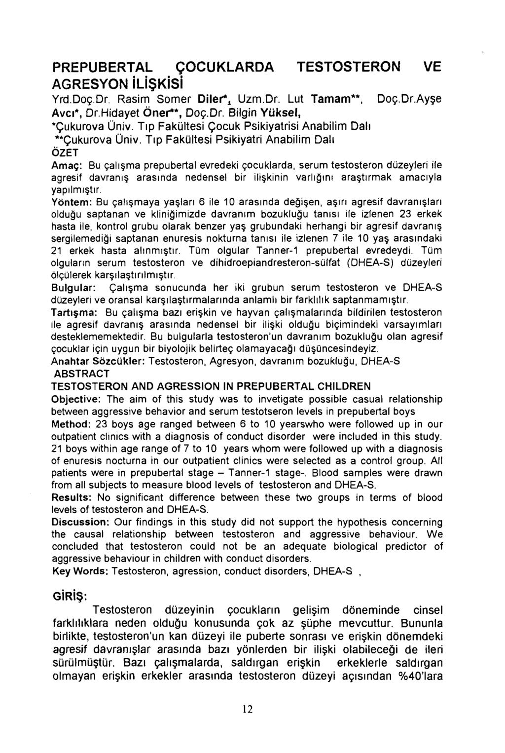 PREPUBERTAL ÇOCUKLARDA TESTOSTERON VE AGRESYON İLİŞKİSİ Yrd.Doç.Dr. Rasim Somer D ile ri Uzm.Dr. Lut Tamam**, Doç.Dr.Ayşe Avcı*, Dr,Hidayet Öner**, Doç.Dr. Bilgin Yüksel, Çukurova Üniv.