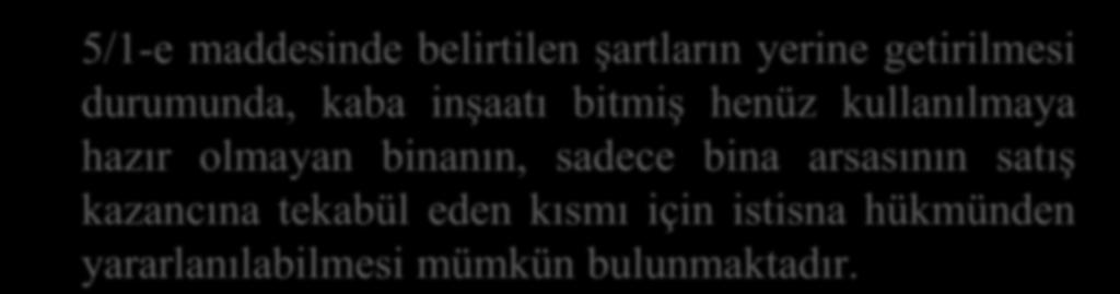 5/1-e maddesinde belirtilen şartların yerine getirilmesi durumunda, kaba inşaatı bitmiş henüz kullanılmaya hazır olmayan