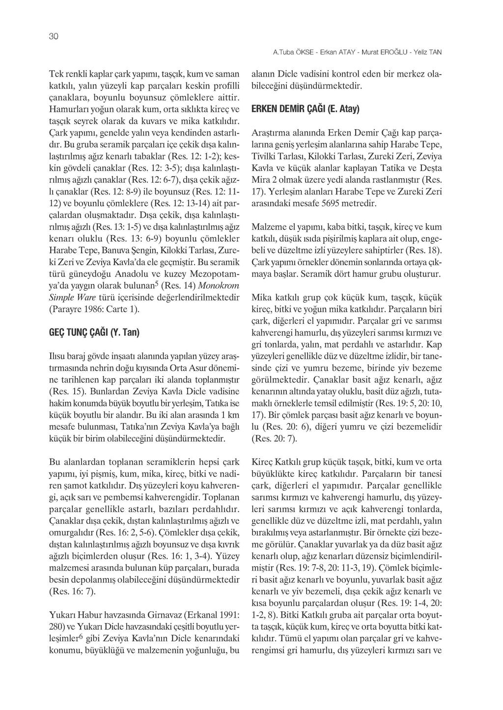 30 A.Tuba Ö K S E - Erkan A T A Y - Murat E R O Ğ L U - Yeliz TAN Tek renkli kaplar çark yapımı, taşçık, kum ve saman katkılı, yalın yüzeyli kap parçaları keskin profilli çanaklara, boyunlu boyunsuz