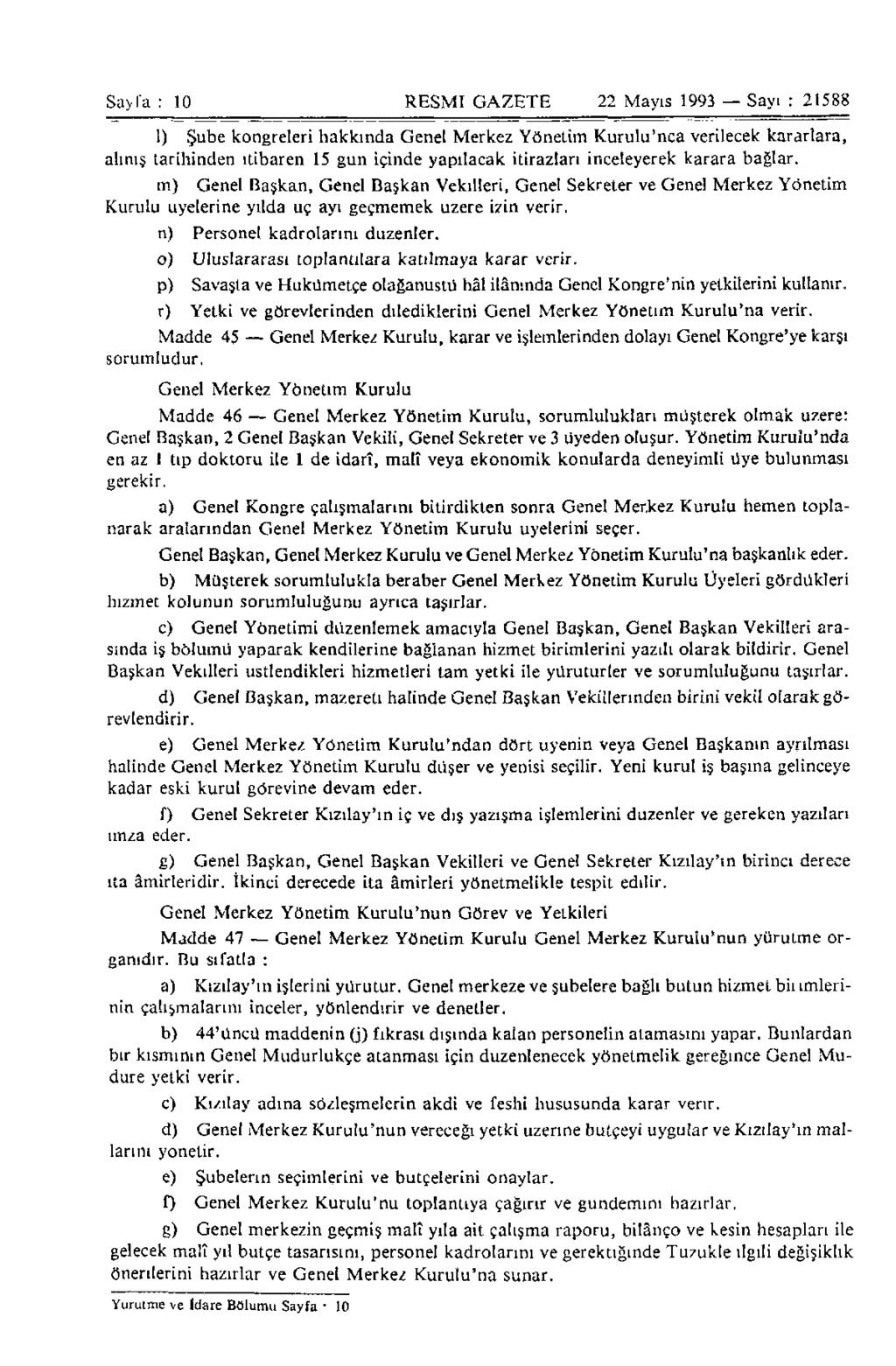Sayfa : 10 RESMİ GAZETE 22 Mayıs 1993 Sayı : 21588 1) Şube kongreleri hakkında Genel Merkez Yönetim Kurulu'nca verilecek kararlara, alınış tarihinden itibaren 15 gün içinde yapılacak itirazları