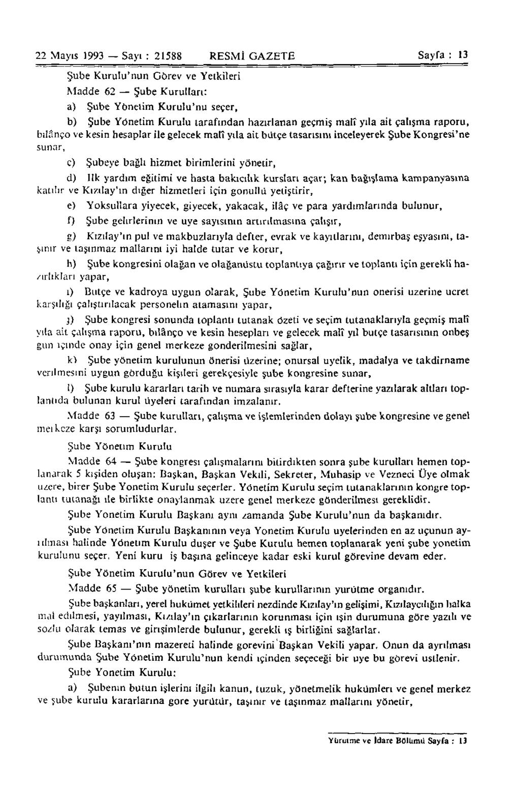 22 Mayıs 1993 Sayı : 21588 RESMİ GAZETE Sayfa : 13 Şube Kurulu'nun Görev ve Yetkileri Madde 62 Şube Kurulları: a) Şube Yönetim Kurulu'nu seçer, b) Şube Yönetim Kurulu tarafından hazırlanan geçmiş
