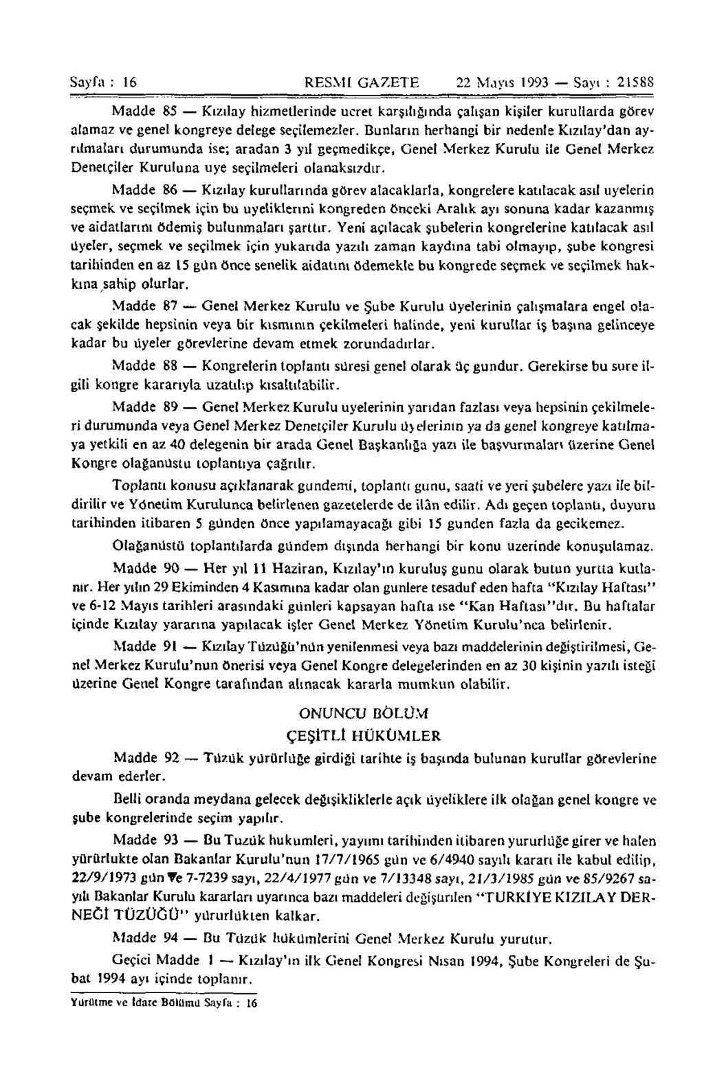 Sayfa : 16 RESMİ GAZETE 22 Mayıs 1993 Sayı : 21588 Madde 85 Kızılay hizmetlerinde ücret karşılığında çalışan kişiler kurullarda görev alamaz ve genel kongreye delege seçilemezler.