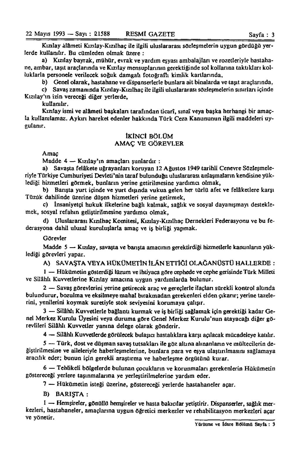 22 Mayıs 1993 Sayı : 21588 RESMİ GAZETE Sayfa : 3 Kızılay alâmeti Kızılay-Kızılhaç ile ilgili uluslararası sözleşmelerin uygun gördüğü yerlerde kullanılır.