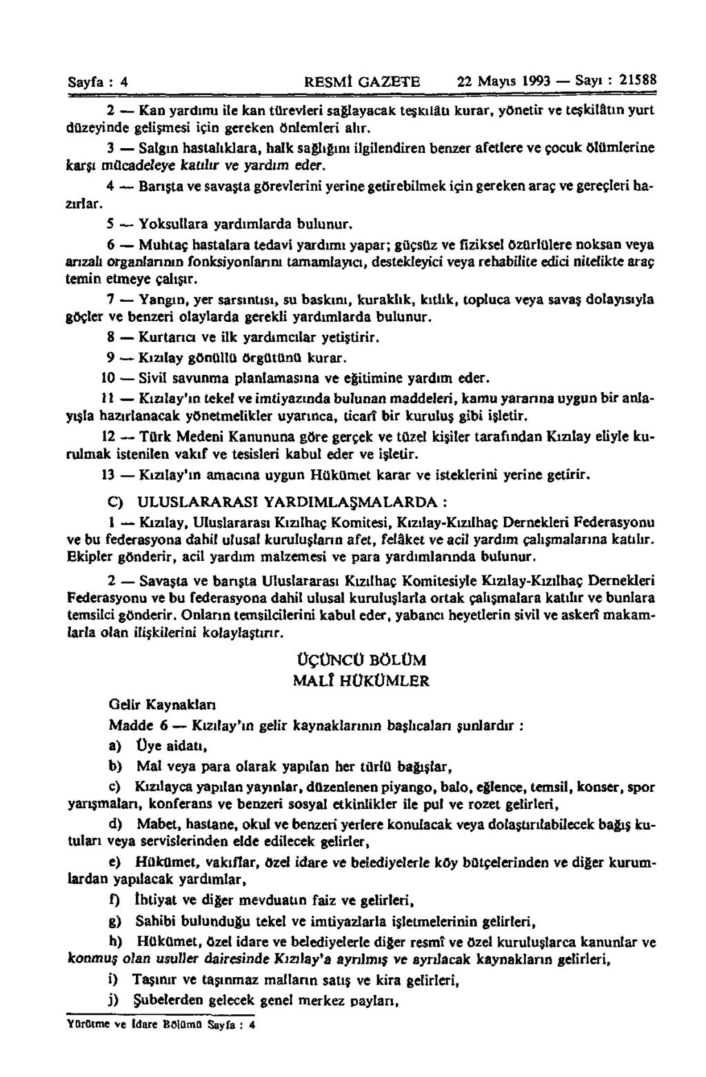 Sayfa : 4 RESMÎ GAZETE 22 Mayıs 1993 Sayı : 21588 2 Kan yardımı ile kan türevleri sağlayacak teşkilâtı kurar, yönetir ve teşkilâtın yurt düzeyinde gelişmesi için gereken önlemleri alır.