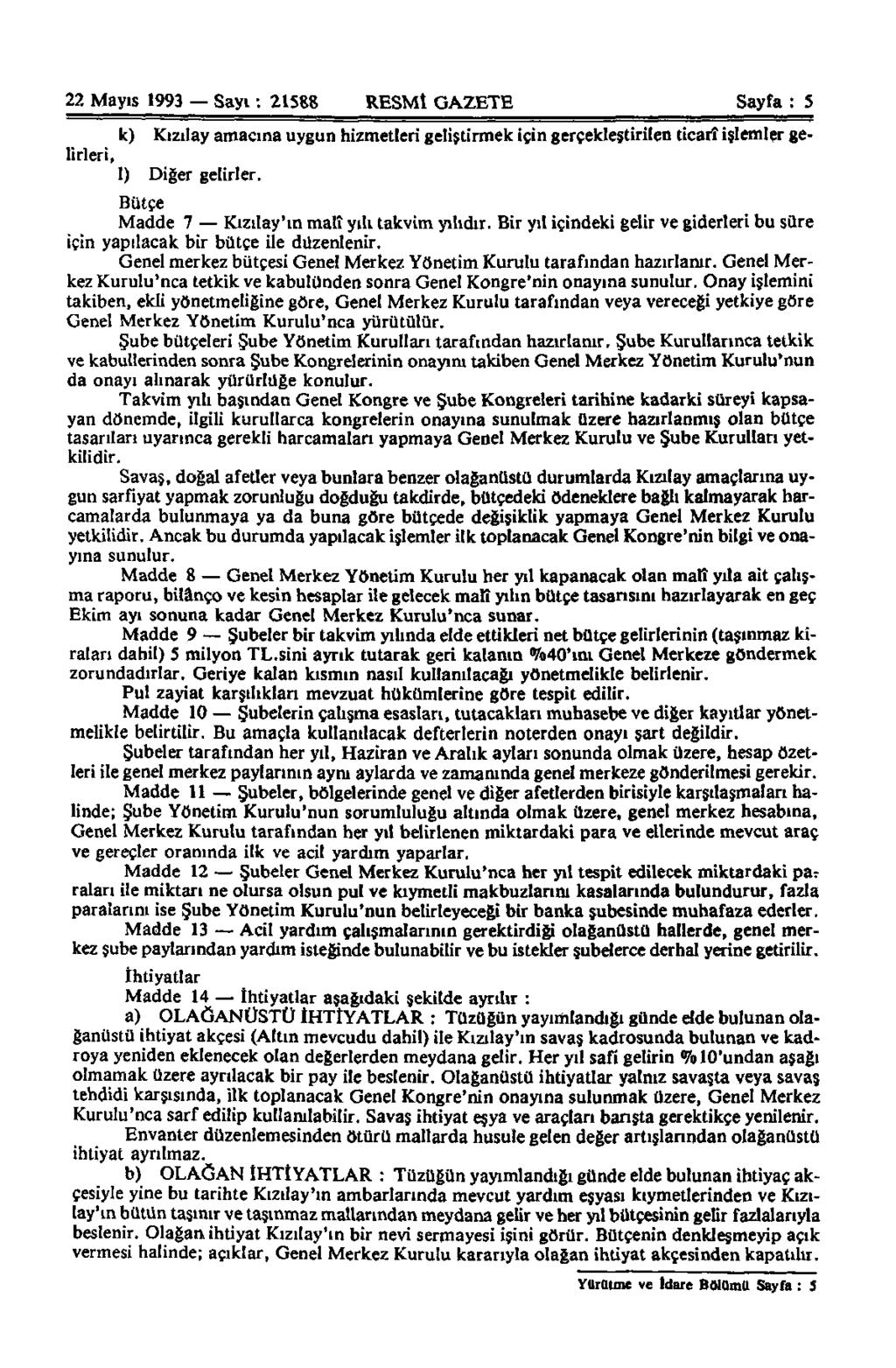 22 Mayıs 1993 Sayı: 21588 RESMÎ GAZETE Sayfa : 5 k) Kızılay amacına uygun hizmetleri geliştirmek için gerçekleştirilen ticarî işlemler gelirleri, I) Diğer gelirler.