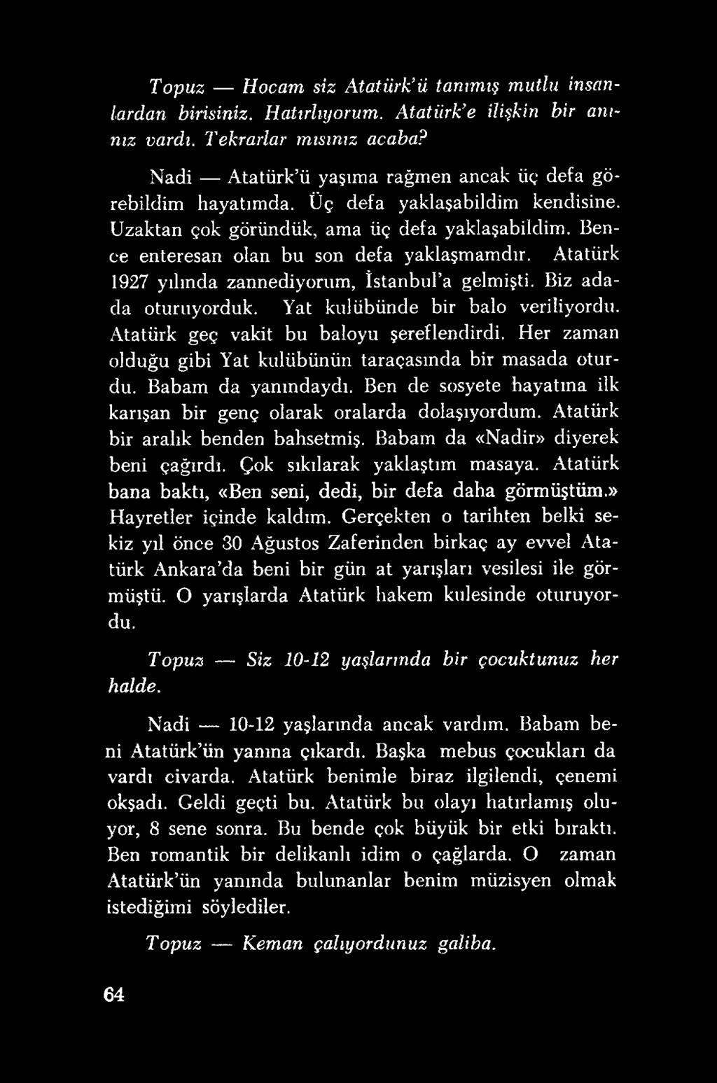 Atatürk 1927 yılında zannediyorum, İstanbul a gelmişti. Biz adada oturuyorduk. Yat kulübünde bir balo veriliyordu. Atatürk geç vakit bu baloyu şereflendirdi.