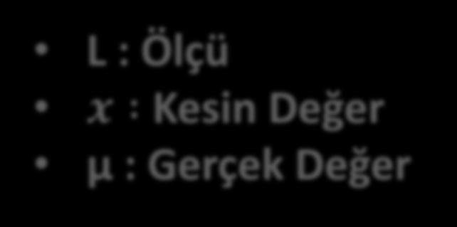 L : Ölçü x Kesin Değer μ : Gerçek Değer HATA