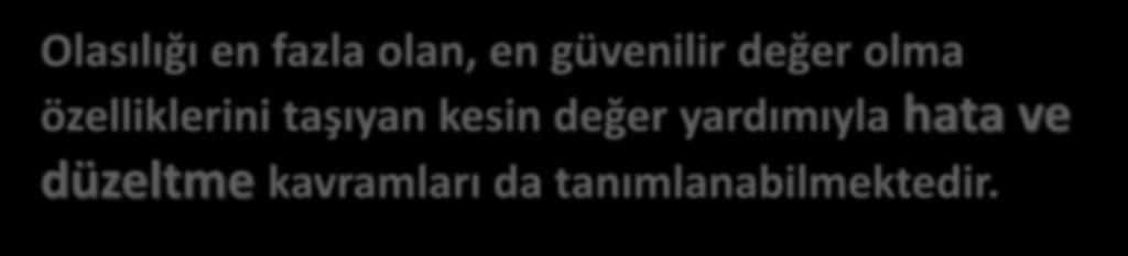 HATA VE DÜZELTME Olasılığı en fazla olan, en güvenilir değer olma özelliklerini