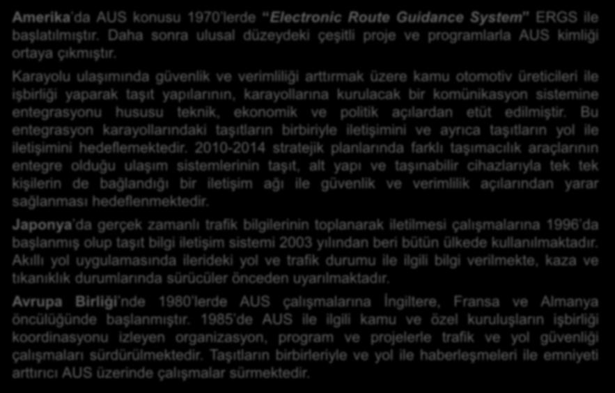 Amerika da AUS konusu 1970 lerde Electronic Route Guidance System ERGS ile başlatılmıştır. Daha sonra ulusal düzeydeki çeşitli proje ve programlarla AUS kimliği ortaya çıkmıştır.