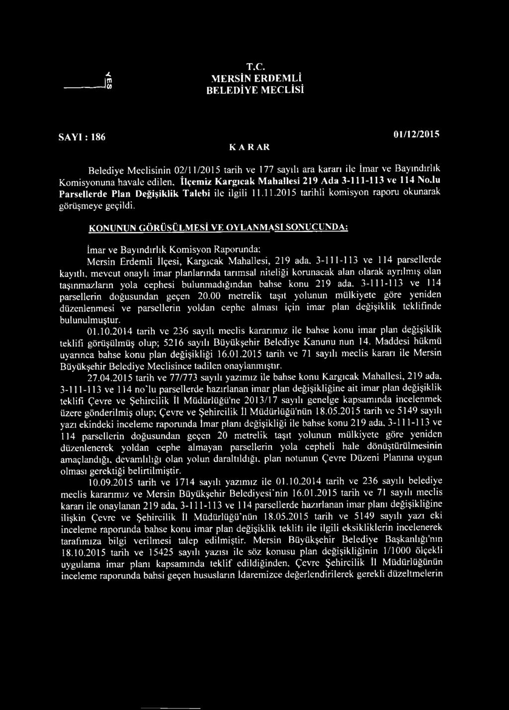 Mahallesi 219 Ada 3-111-113 ve 114 No.lu Parsellerde Plan Değişiklik Talebi ile ilgili 11.11.2015 tarihli komisyon raporu okunarak görüşmeye geçildi.