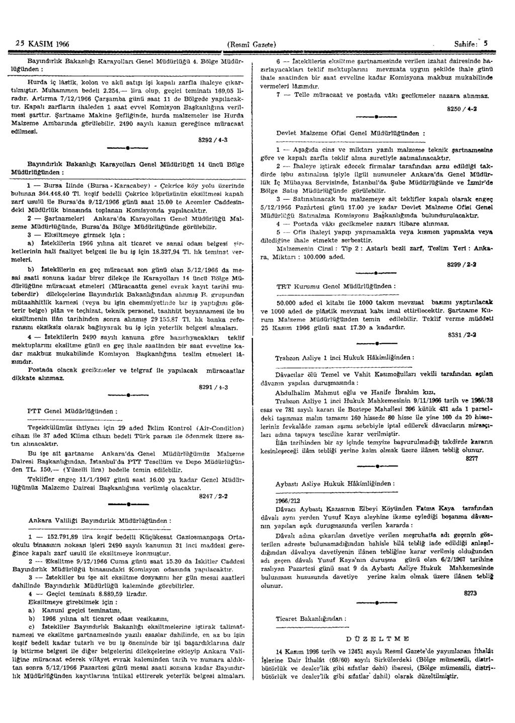 25 KASIM 1966 (Resmî Gazefte) Sahife: 5 Bayındırlık Bakanlığı Karayolları Genel Müdürlüğü 4. Bölge Müdürlüğünden : Hurda iç lastik, kolon ve akü satışı işi kapalı zarfla ihaleye çıkartılmıştır.