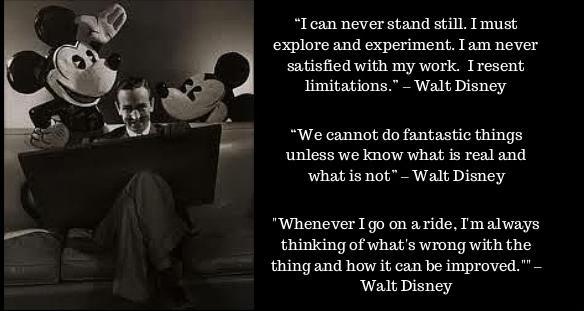 Walt Disney in Yaratıcılık Stratejisi Hiç yerimde sabit duramam. Araştırmalı ve deneyimlemeliyim. İşimle hiç bir zaman tatmin olmam. Sınırlamalara karşıyım.