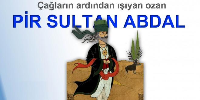 Pir Sultan ABDAL Sana kıyanlar tarihin kara sayfalarında, sen ise milyonların kalbindesin Ey Ali Aşığı Pir Sultan Yaşadığımız çağda da maalesef geçen on dört asırda olduğu gibi oklar, mızraklar