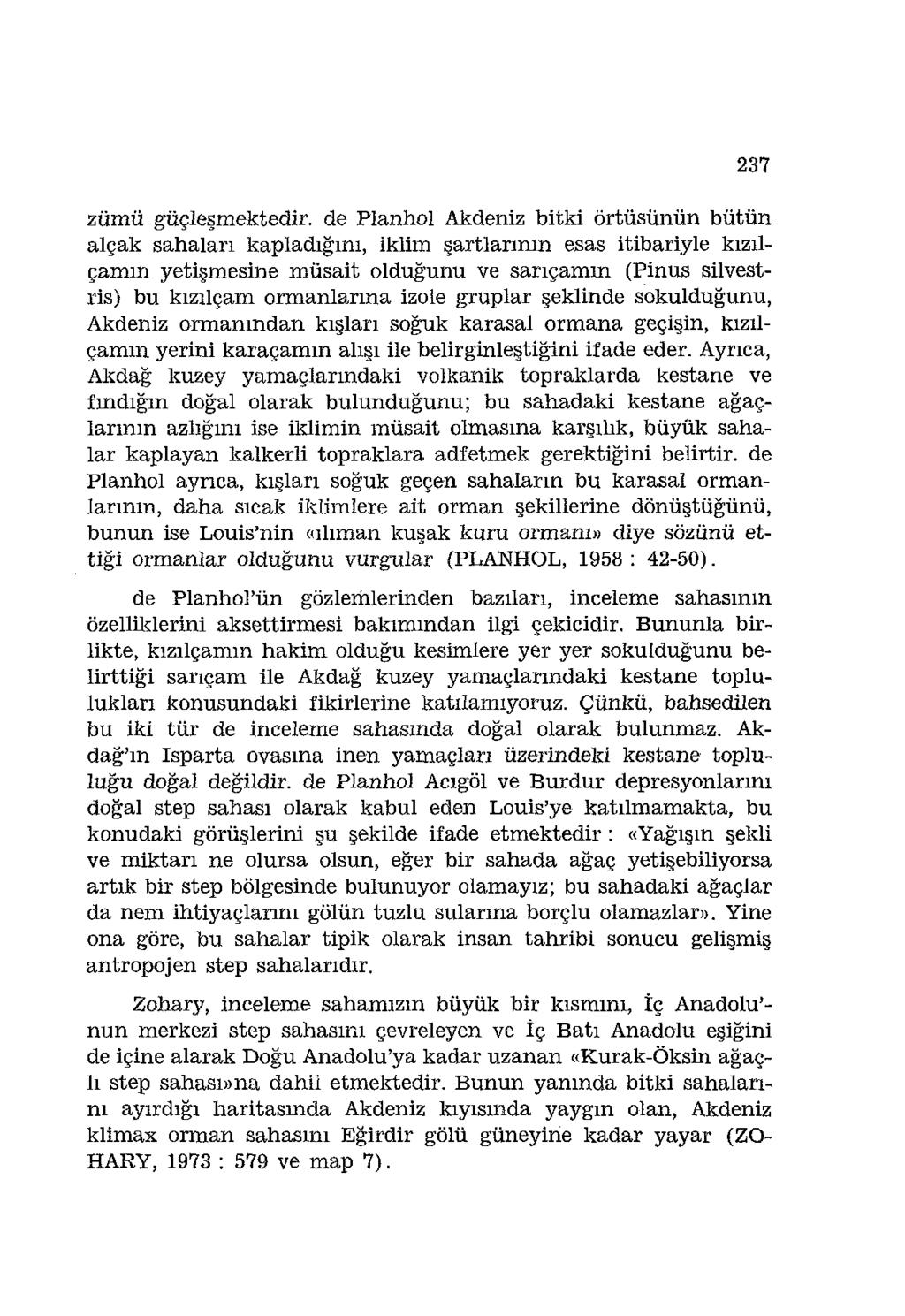 237 zümü güçleşmektedir, de Planhol Akdeniz bitki örtüsünün bütün alçak sahaları kapladığını, iklim şartlarının esas itibariyle kızılçamm yetişmesine müsait olduğunu ve sarıçamın (Pinus silvestris)