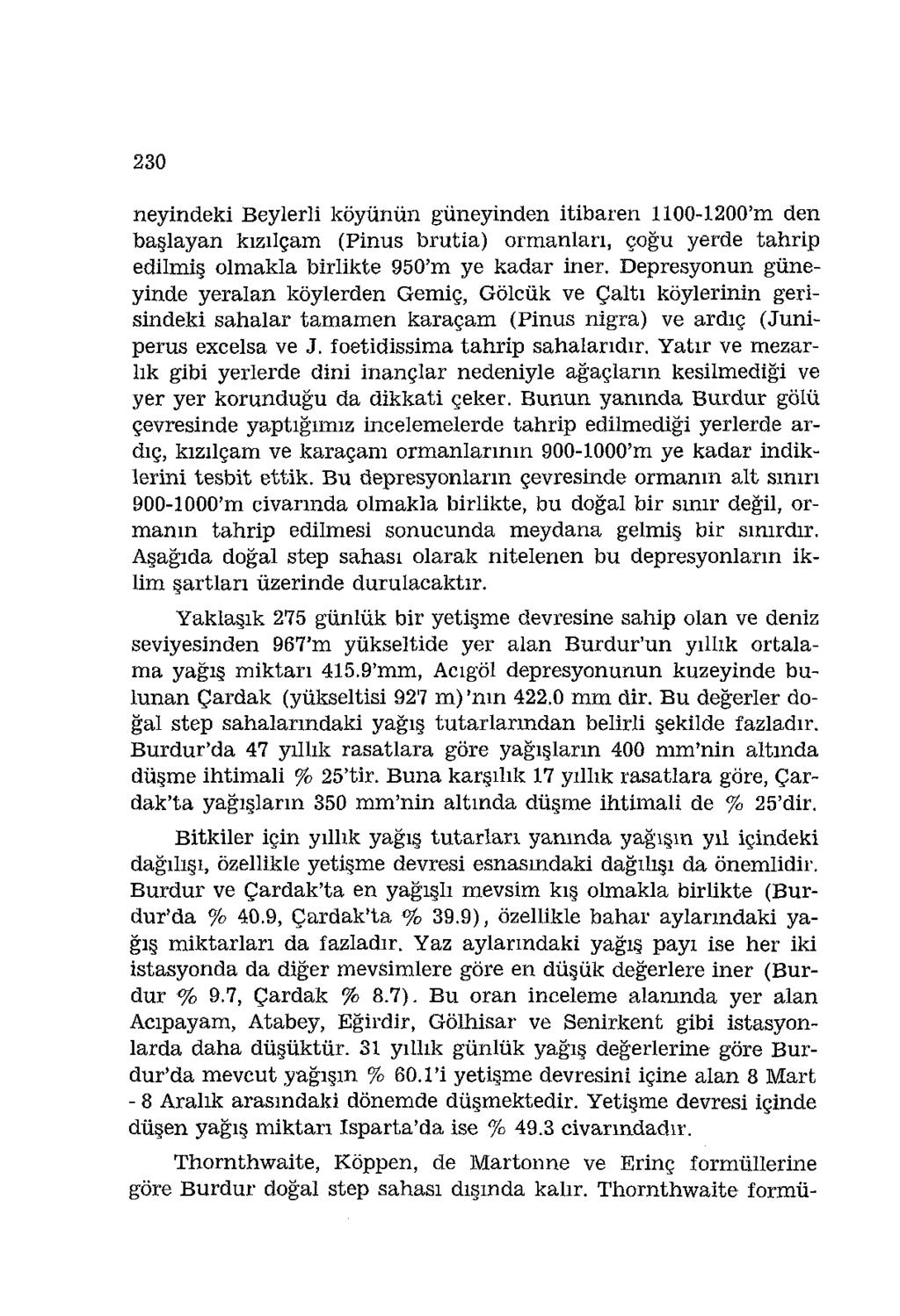 230 neyindeki Beylerli köyünün güneyinden itibaren 1100-1200'm den başlayan kızılçam (Pinus brutia) ormanları, çoğu yerde tahrip edilmiş olmakla birlikte 950'm ye kadar iner.