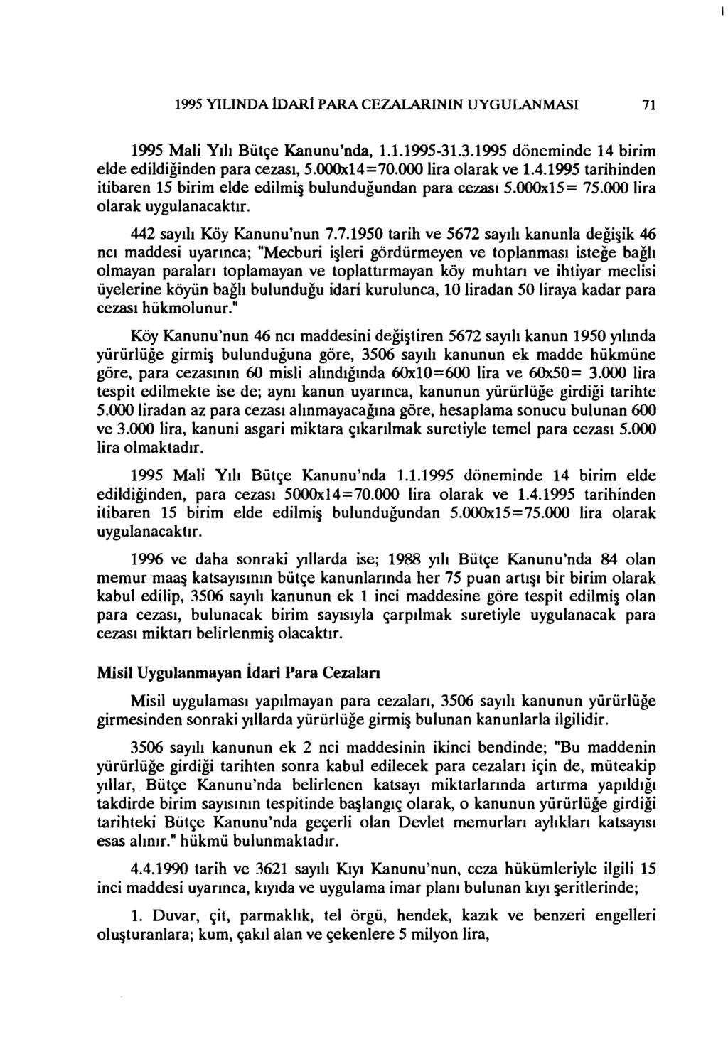 1995 YıLıNDA İDARİ PARA CEZAlARıNIN UYGULANMASI 71 1995 Mali Yılı Bütçe Kanunu'nda, 1.1.1995-31.3.1995 döneminde 14 birim elde edildiğinden para cezası, 5.000x14=70.000 lira olarak ve 1.4.1995 tarihinden itibaren 15 birim elde edilmi bulunduğundan para cezası 5.