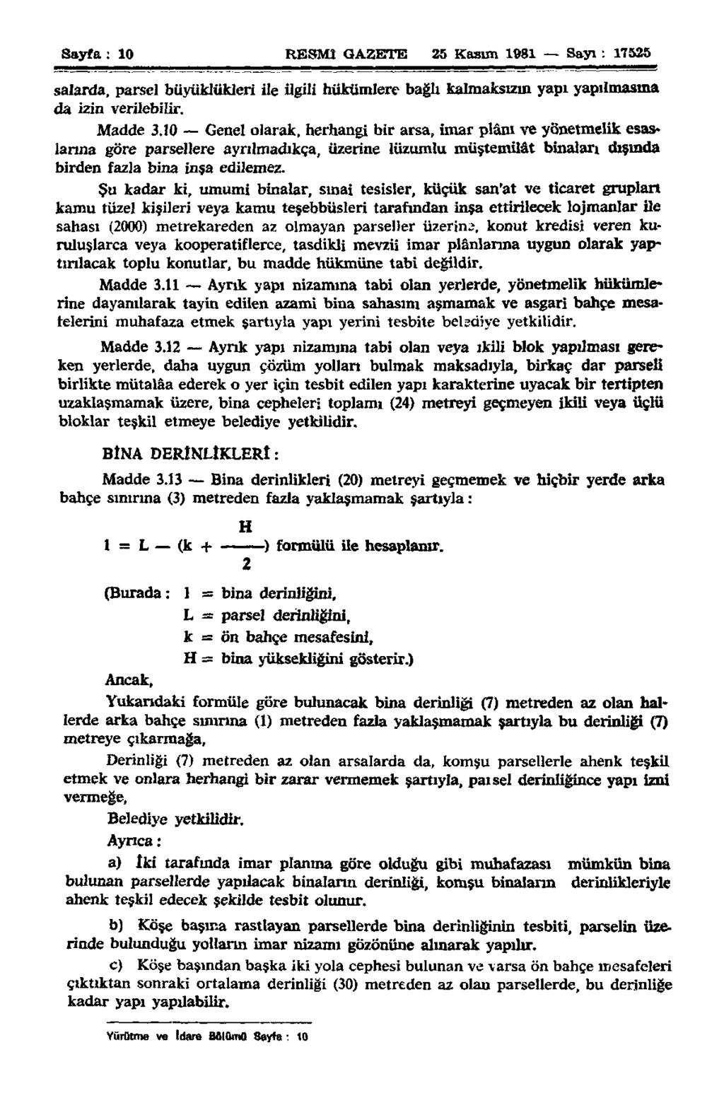 Sayfa: 10 RESMİ GAZETE 25 Kasım 1981 Sayı: 17525 salarda, parsel büyüklükleri ile ilgili hükümlere bağlı kalmaksızın yapı yapılmasına da izin verilebilir. Madde 3.