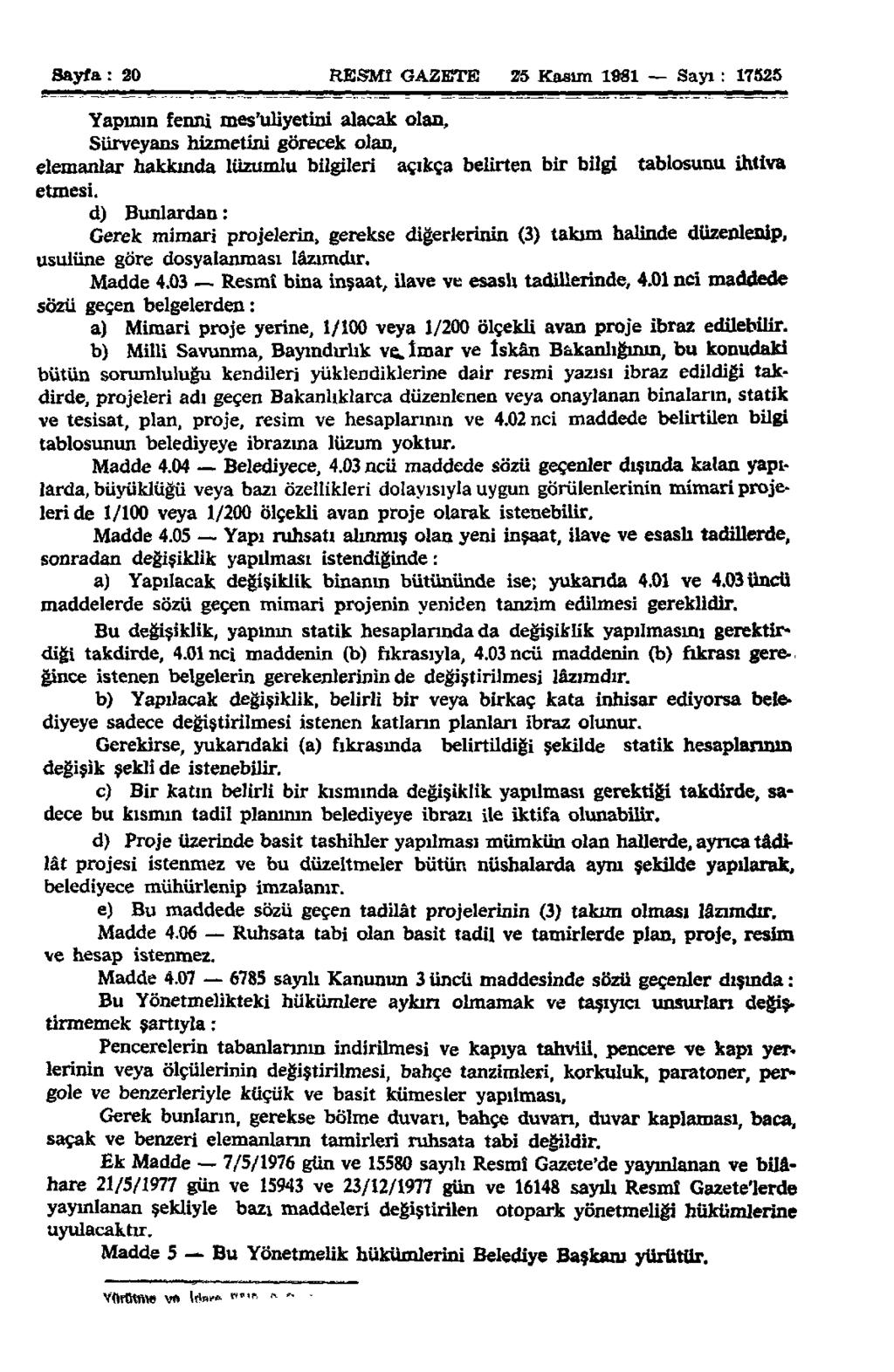 Sayfa: 20 RESMİ GAZETE 25 Kasım 1981 Sayı: 17525 Yapının fenni mes'uliyetini alacak olan, Sürveyans hizmetini görecek olan, elemanlar hakkında lüzumlu bilgileri açıkça belirten bir bilgi tablosunu