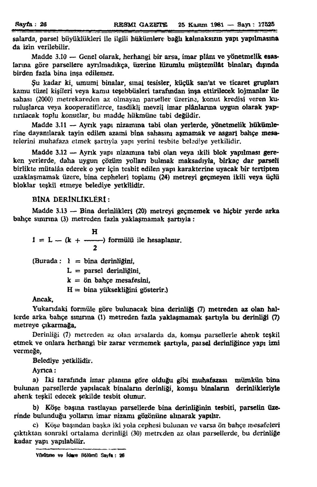 Sayfa : 26 RESMİ GAZETE 25 Kasım 1981 Sayı: 17525 salarda, parsel büyüklükleri ile ilgili hükümlere bağlı kalmaksızın yapı yapılmasına da izin verilebilir. Madde 3.