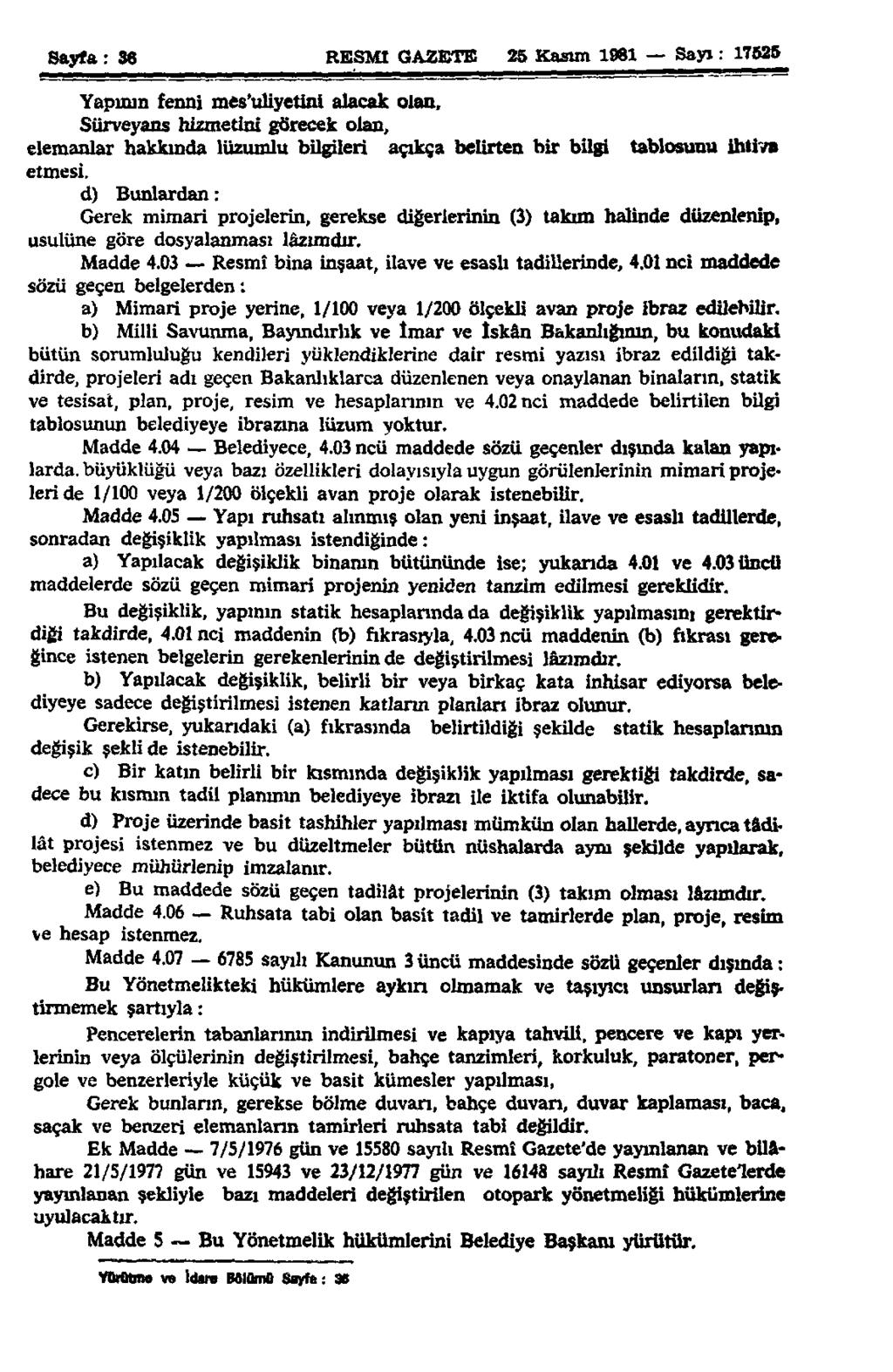 Sayfa: 36 RESMİ GAZETE 25 Kasım 1981 Sayı: 17525 Yapının fenni mes'uliyetini alacak olan, Sürveyans hizmetini görecek olan, elemanlar hakkında lüzumlu bilgileri açıkça belirten bir bilgi tablosunu
