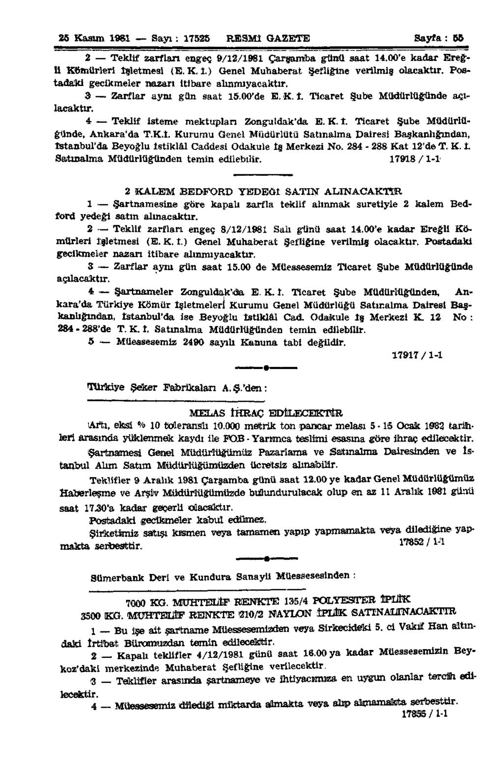 25 Kasım 1981 Sayı : 17525 RESMÎ GAZETE Sayfa: 55 2 Teklif zarfları engeç 9/12/1981 Çarşamba günü saat 14.00'e kadar Ereğli Kömürleri İşletmesi (E.K.l.) Genel Muhaberat Şefliğine verilmiş olacaktır.