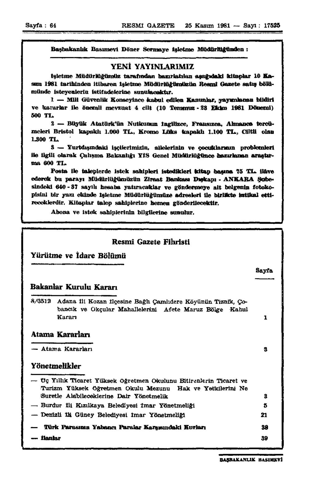 Sayfa : 64 RESMÎ GAZETE 25 Kasım 1981 Sayı : 17525 Başbakanlık Basımevi Döner Sermaye İşletme Müdürlüğümden : YENİ YAYINLARIMIZ İşletme Müdürlüğümüz tarafından hazırlatılan aşağıdaki kitaplar 10