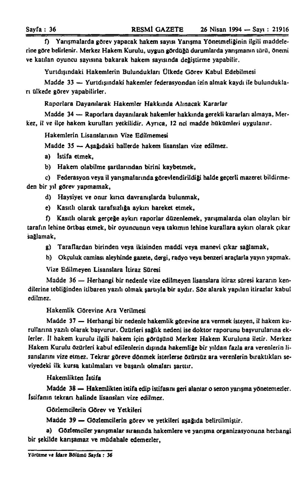 Sayfa : 36 RESMİ GAZETE 26 Nisan 1994 Sayı : 21916 f) Yarışmalarda görev yapacak hakem sayısı Yarışma Yönetmeliğinin ilgili maddelerine göre belirlenir.