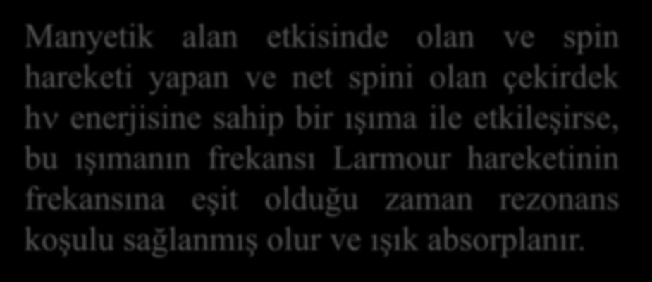 Manyetik alan etkisinde olan ve spin hareketi yapan ve net spini olan çekirdek h enerjisine sahip bir ışıma ile