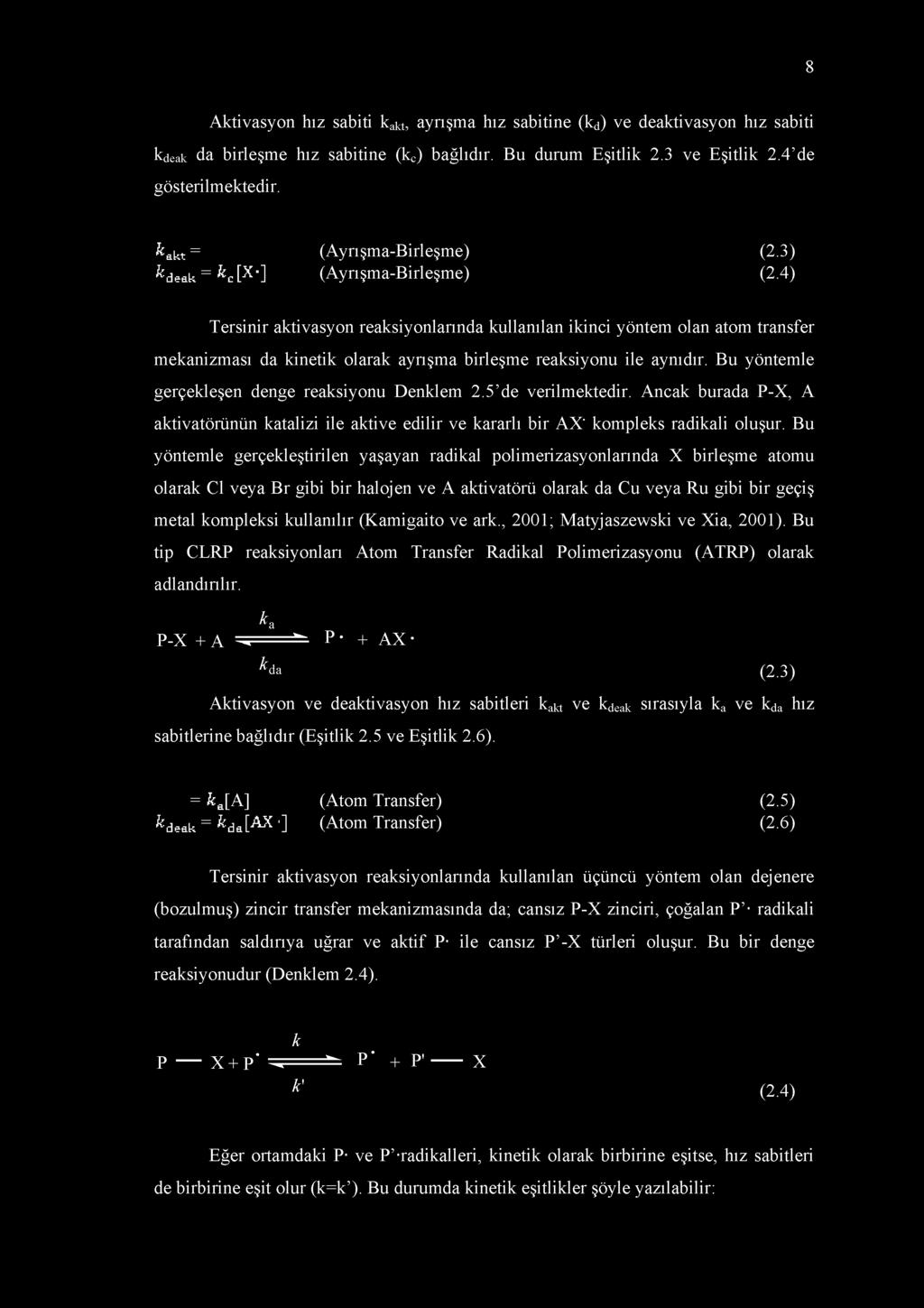 4) Tersinir aktivasyon reaksiyonlarında kullanılan ikinci yöntem olan atom transfer mekanizması da kinetik olarak ayrışma birleşme reaksiyonu ile aynıdır.