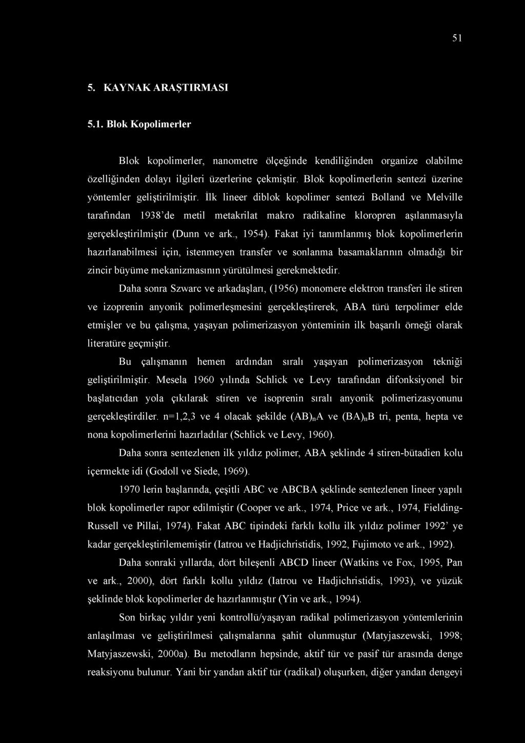 İlk lineer diblok kopolimer sentezi Bolland ve Melville tarafından 1938 de metil metakrilat makro radikaline kloropren aşılanmasıyla gerçekleştirilmiştir (Dunn ve ark., 1954).