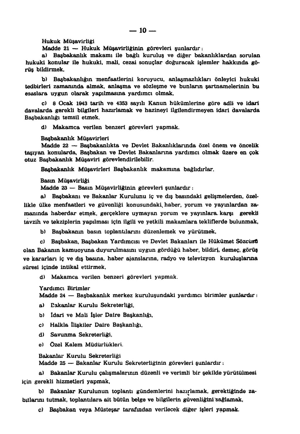 10 Hukuk Müşavirliği Madde 21 Hukuk Müşavirliğinin görevleri şunlardır: a) Başbakanlık makamı ile bağlı kuruluş ve diğer bakanlıklardan sorulan hukuki kotlular ile hukuki, mali, cezai sonuçlar