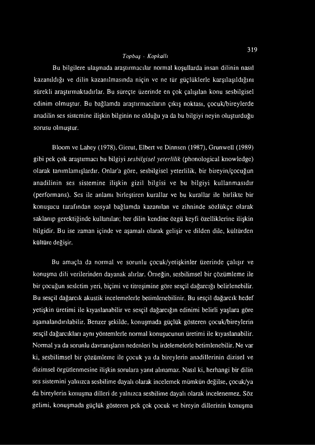 Bu bağlamda araştırmacıların çıkış noktası, çocuk/bireylerde anadilin ses sistemine ilişkin bilginin ne olduğu ya da bu bilgiyi neyin oluşturduğu sorusu olmuştur.