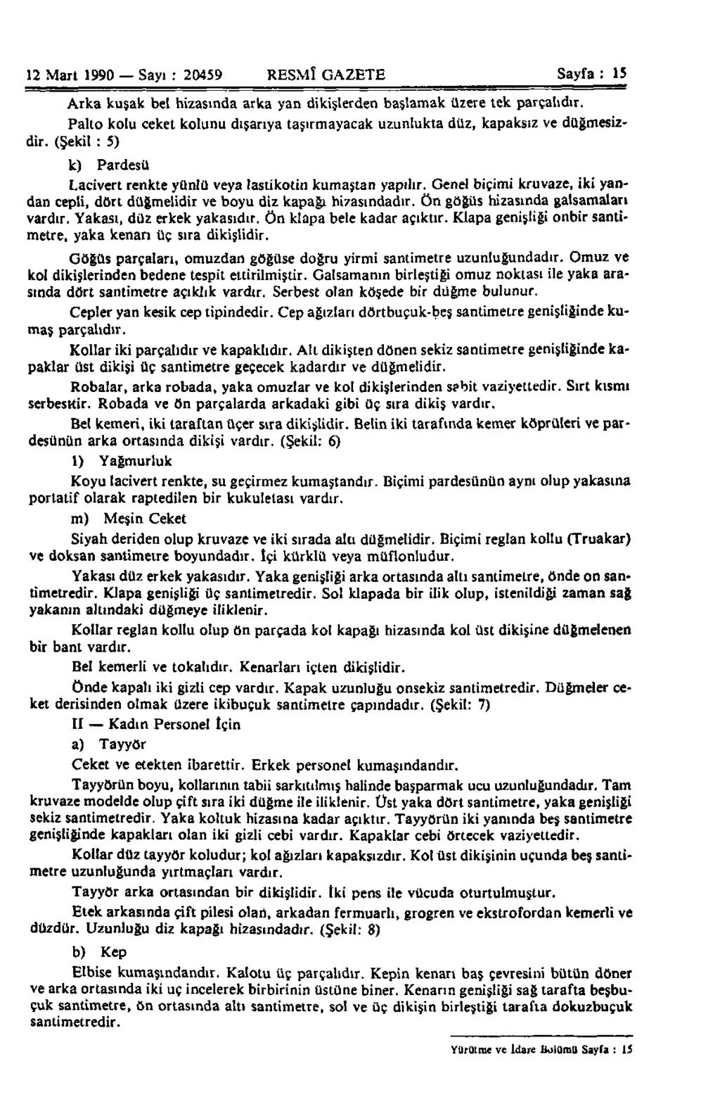12 Mart 1990 Sayı : 20459 RESMÎ GAZETE Sayfa : 15 Arka kuşak bel hizasında arka yan dikişlerden başlamak üzere tek parçalıdır.