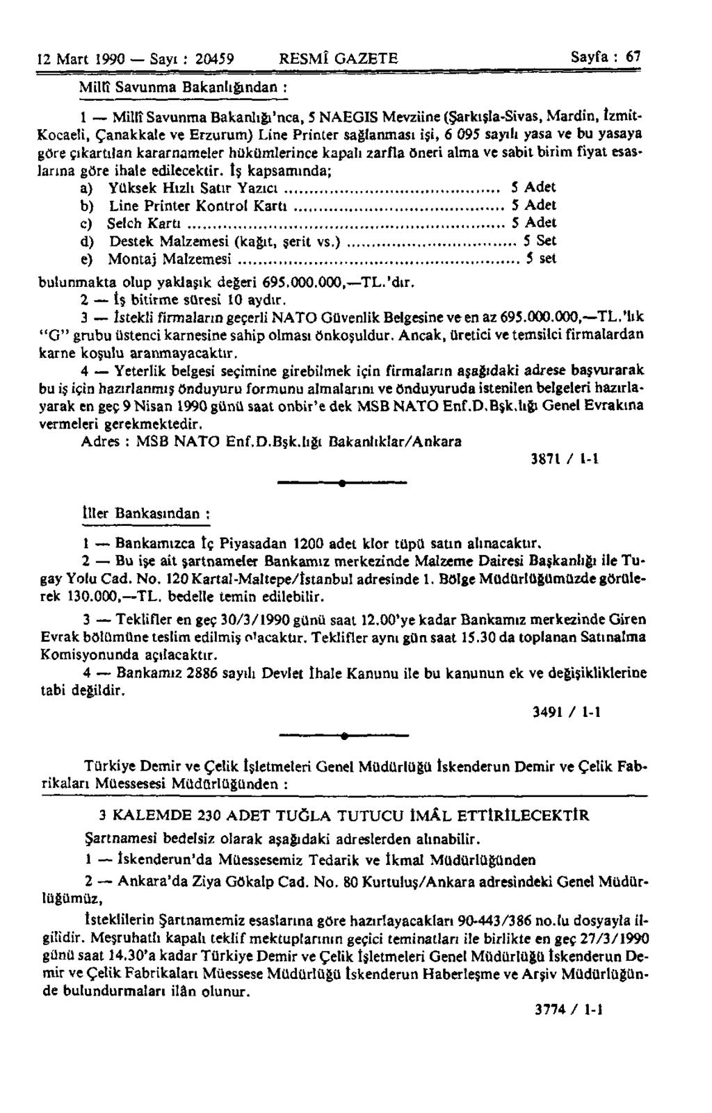 12 Mart 1990 Sayı : 20459 RESMÎ GAZETE Sayfa : 67 Millî Savunma Bakanlığından : 1 Millî Savunma Bakanlığı'nca, 5 NAEGIS Mevziine (Şarkışla-Sivas, Mardin, tzmit- Kocaeli, Çanakkale ve Erzurum) Line