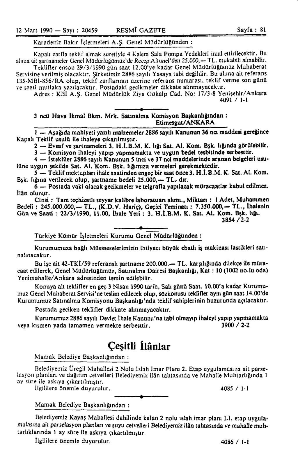 12 Mart 1990 Sayı : 20459 RESMÎ GAZETE Sayfa : 81 Karadeniz Bakır işletmeleri A.Ş. Genel Müdürlüğünden : Kapalı zarfla teklif almak suretiyle 4 Kalem Sala Pompa Yedekleri imal ettirilecektir.