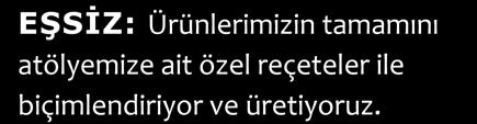 Yağ, şeker ve tuzu dengeli olarak kullanıyoruz. KATKISIZ: Katkısız ve doğal malzemeler kullanıyoruz.