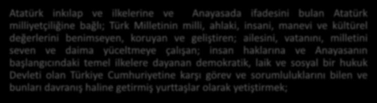 Genel Amaçlar: Atatürk inkılap ve ilkelerine ve Anayasada ifadesini bulan Atatürk milliyetçiliğine bağlı; Türk Milletinin milli, ahlaki, insani, manevi ve kültürel değerlerini benimseyen, koruyan ve