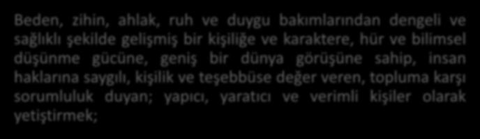 Türkiye Cumhuriyetine karşı görev ve sorumluluklarını bilen ve bunları davranış haline getirmiş yurttaşlar olarak yetiştirmek; Beden, zihin, ahlak, ruh ve duygu bakımlarından dengeli ve sağlıklı