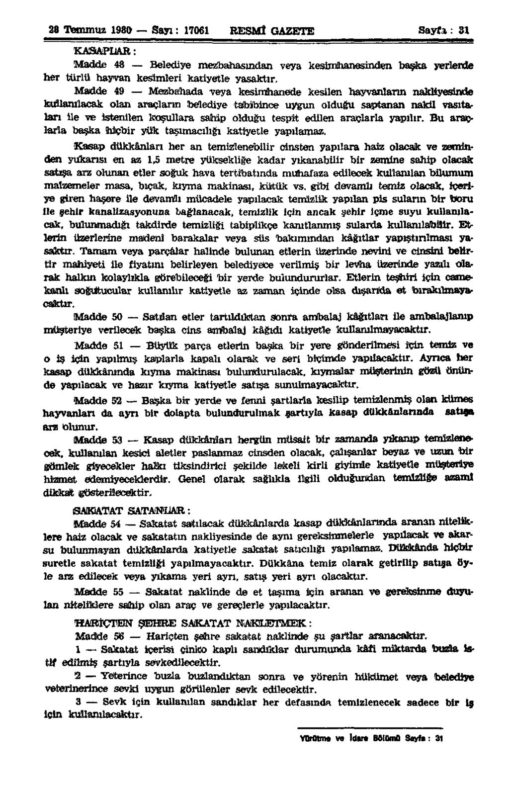 28 Temmuz 1980 Sayı: 17061 RESMİ GAZETE Sayfa: 31 KASAPLAR: Madde 48 Belediye mezbahasından veya kesimhanesinden başka yerlerde her türlü hayvan kesimleri katiyetle yasaktır.