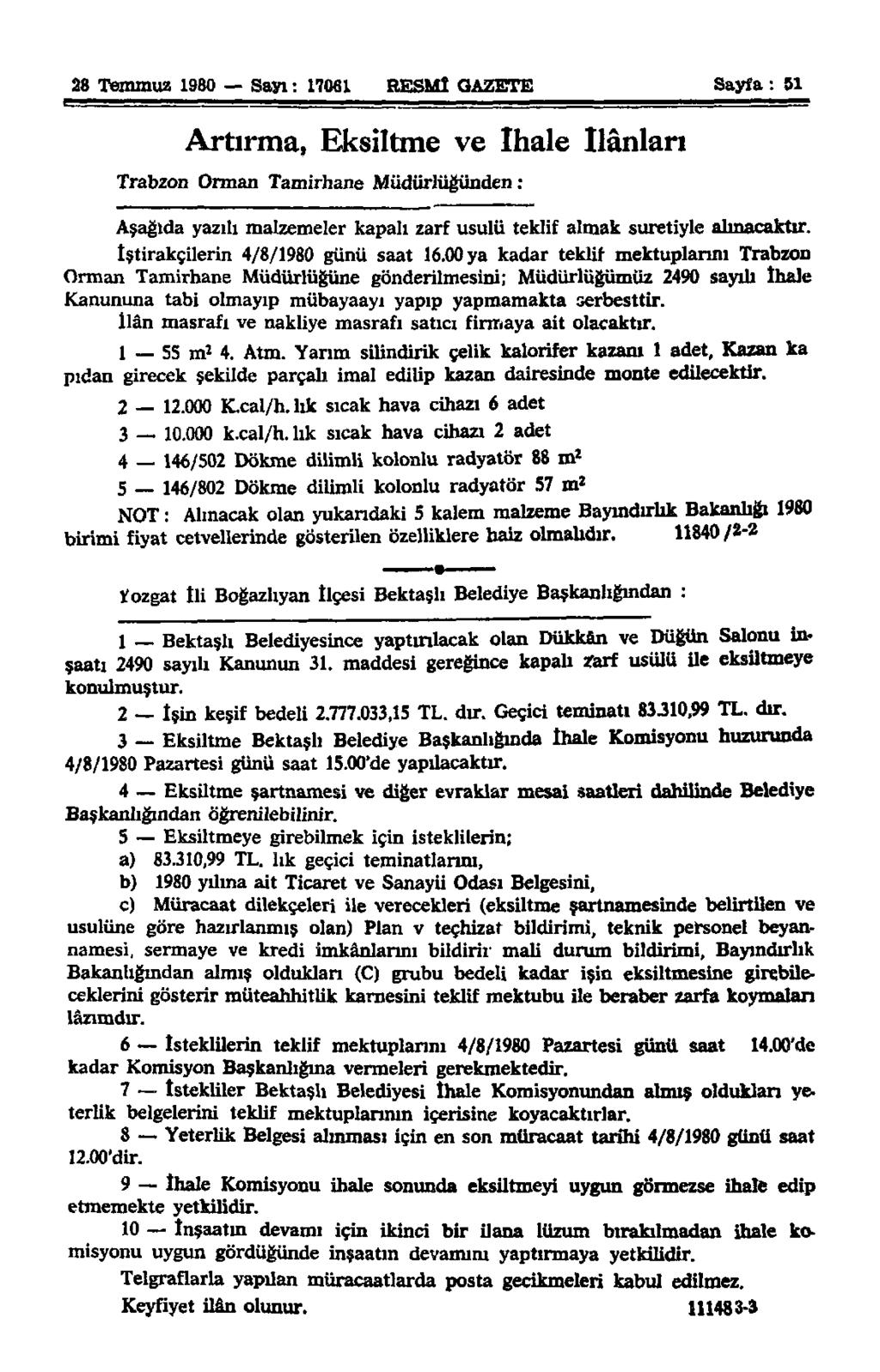 28 Temmuz 1980 Sayı: 17061 RESMÎ GAZETE Sayfa : 51 Artırma, Eksiltme ve ihale ilânları Trabzon Orman Tamirhane Müdürlüğünden : Aşağıda yazılı malzemeler kapalı zarf usulü teklif almak suretiyle