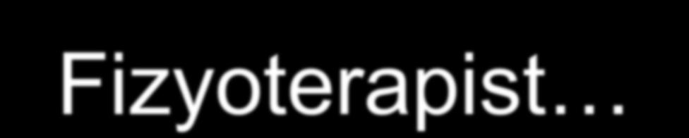 Fizyoterapist Rehabilitasyonu gerçekleştiren, uygulayan fizyoterapistlerdir.
