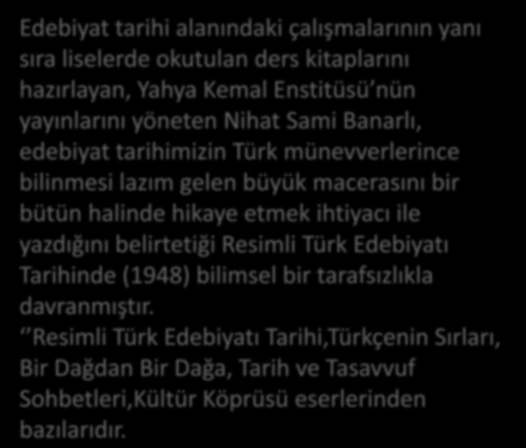 1907 13 Ağustos 1974 Edebiyat tarihi alanındaki çalışmalarının yanı sıra liselerde okutulan ders kitaplarını hazırlayan, Yahya Kemal Enstitüsü nün yayınlarını yöneten Nihat Sami Banarlı, edebiyat