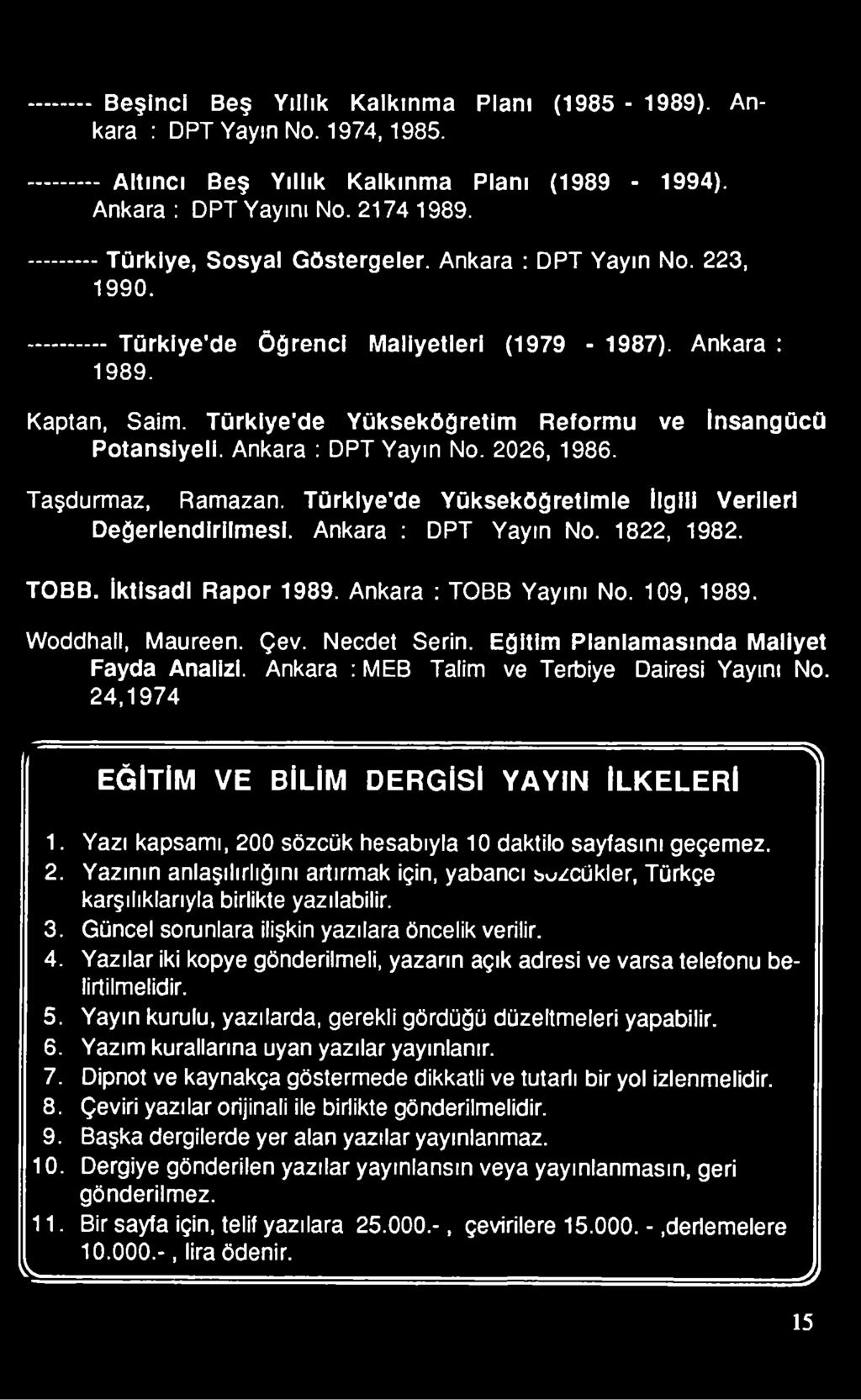 24,1974 ' ~ S \ EĞİTİM VE BİLİM DERGİSİ YAYIN İLKELERİ 1. Yazı kapsamı, 200 sözcük hesabıyla 10 daktilo sayfasını geçemez. 2. Yazının anlaşılırlığını artırmak için, yabancı sözcükler, Türkçe karşılıklarıyla birlikte yazılabilir.