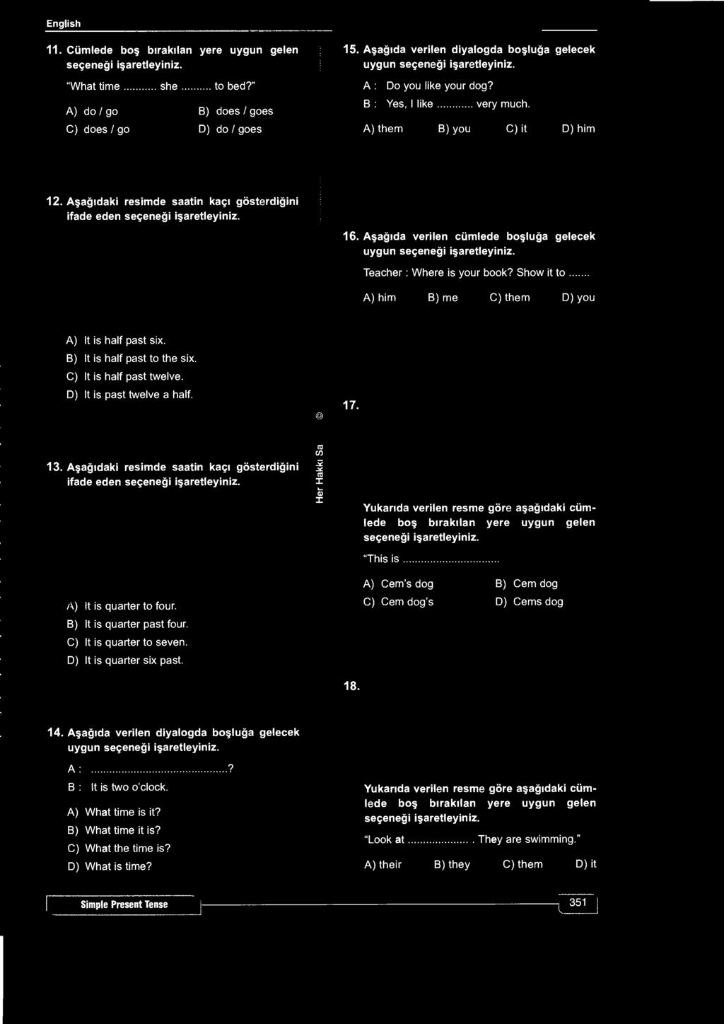 English 11. Cümlede boş bırakılan yere uygun gelen "What time she to bed?" A) do / go B) does / goes C) does / go D) do / goes 15.