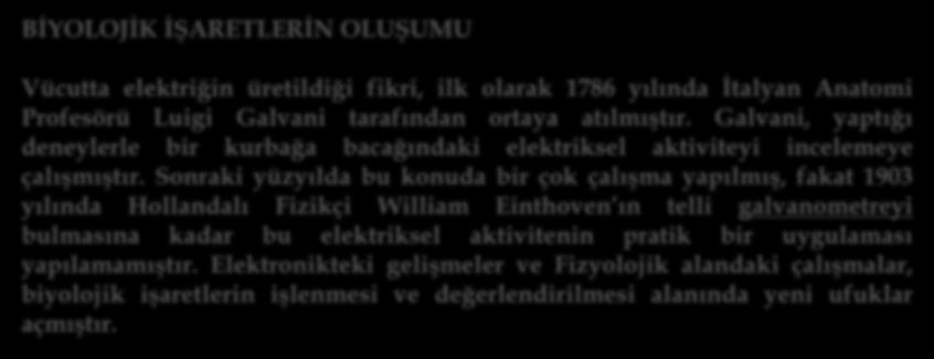 BİYOLOJİK İŞARETLERİN OLUŞUMU Vücutta elektriğin üretildiği fikri, ilk olarak 1786 yılında İtalyan Anatomi Profesörü Luigi Galvani tarafından ortaya atılmıştır.